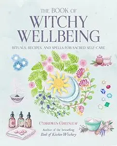 The Book of Witchy Wellbeing: Rituals, recipes, and spells for sacred self-care