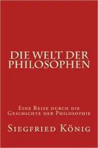 Die Welt der Philosophen: Eine Reise durch die Geschichte der Philosophie