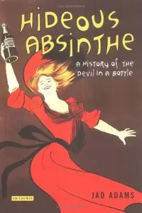 Hideous Absinthe: A History of the Devil in a Bottle 