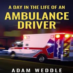 «A Day In The Life Of An Ambulance Driver» by Adam Weddle