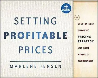 Setting Profitable Prices, + Website: A Step-by-Step Guide to Pricing Strategy--Without Hiring a Consultant (Repost)