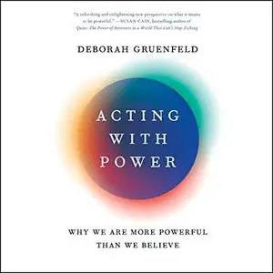 Acting with Power: Why We Are More Powerful Than We Believe [Audiobook]