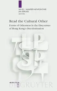 Read The Cultural Other: Forms Of Otherness In The Discourses Of Hong Kong's Decolonisation. (Language, Power, and Social Proce