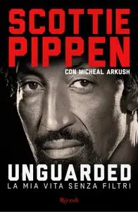 Scottie Pippen - Unguarded. La mia vita senza filtri