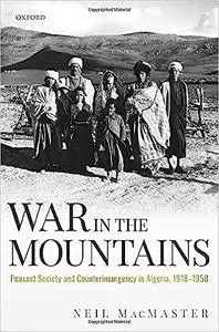 War in the Mountains: Peasant Society and Counterinsurgency in Algeria, 1918-1958