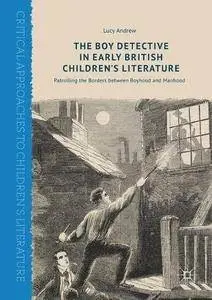The Boy Detective in Early British Children's Literature: Patrolling the Borders between Boyhood and Manhood