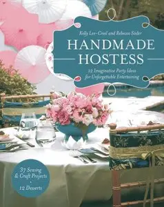 Handmade Hostess: 12 Imaginative Party Ideas for Unforgettable Entertaining 36 Sewing & Craft Projects 12 Desserts
