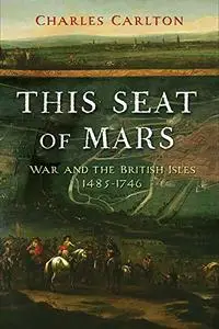 This Seat of Mars: War and the British Isles, 1485-1746