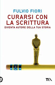 Curarsi con la scrittura. Diventa autore della tua storia - Fulvio Fiori