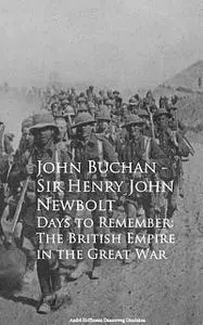 «Days to Remember: The British Empire in the Great War» by John Buchan Sir Henry John Newbolt