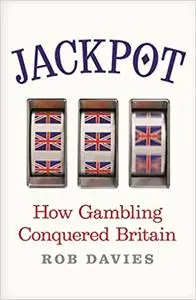 Jackpot: How Gambling Conquered Britain