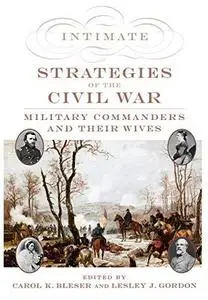 Intimate Strategies of the Civil War: Military Commanders and Their Wives