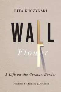 Wall Flower : A Life on the German Border