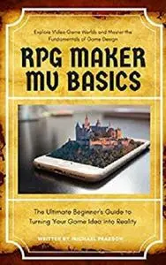 RPG Maker MV Basics: The Ultimate Beginner's Guide to Turning Your Game Idea into Reality