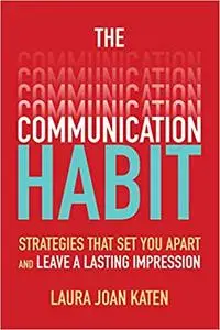 The Communication Habit: Strategies That Set You Apart and Leave a Lasting Impression