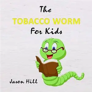 «The Tobacco Worm for Kids» by Jason Hill