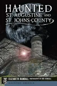 «Haunted St. Augustine and St. John's County» by Elizabeth Randall