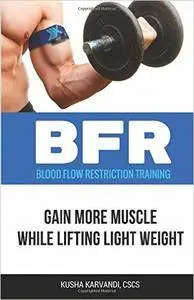 BFR - Blood Flow Restriction Training: Gain More Muscle While Lifting Light Weight