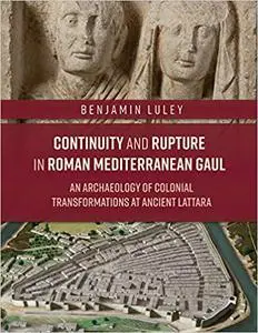 Continuity and Rupture in Roman Mediterranean Gaul: An Archaeology of Colonial Transformations at Ancient Lattara