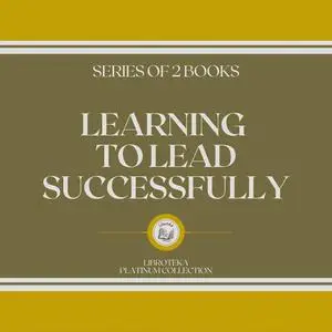 «LEARNING TO LEAD SUCCESSFULLY (SERIES OF 2 BOOKS)» by LIBROTEKA