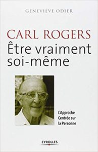 Carl Rogers : Etre vraiment soi-même. L'Approche Centrée sur la Personne - Geneviève Odier