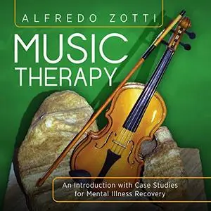 Music Therapy: An Introduction with Case Studies for Mental Illness Recovery [Audiobook]