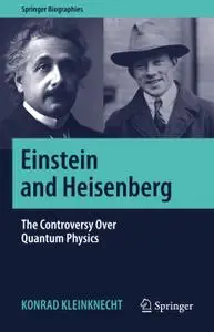 Einstein and Heisenberg: The Controversy Over Quantum Physics