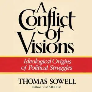 A Conflict of Visions: Ideological Origins of Political Struggles [Audiobook]