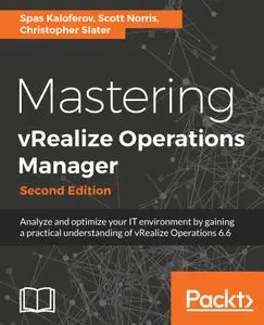 Mastering vRealize Operations Manager: Analyze and optimize your IT environment by gaining a practical understanding of, 2nd Ed