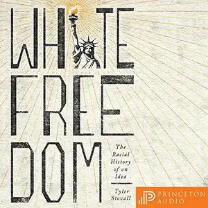 White Freedom: The Racial History of an Idea [Audiobook]