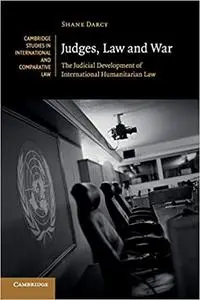 Judges, Law and War: The Judicial Development of International Humanitarian Law