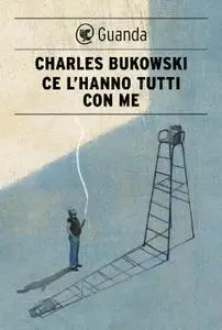 Charles Bukowski - Ce l'hanno tutti con me