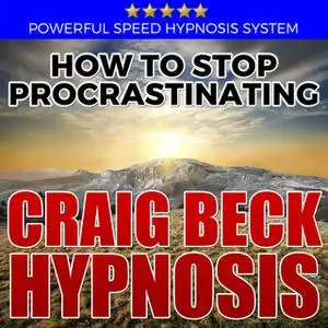 «How to Stop Procrastinating - Hypnosis Downloads» by Craig Beck