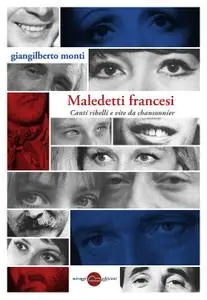 Giangilberto Monti - Maledetti francesi. Canti ribelli e vite da chansonnier