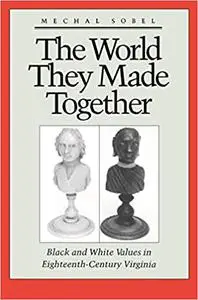 The World They Made Together: Black and White Values in Eighteenth-Century Virginia