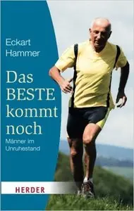Das Beste kommt noch - Männer im Unruhestand ; Erfahrungen, Orientierungen, Tipps