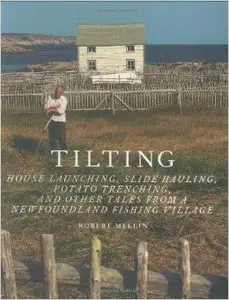 Tilting: House Launching, Slide Hauling, Potato Trenching and Other Tales from a Newfoundland Fishing Village