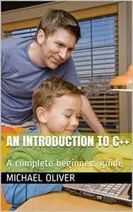 An Introduction to C++: A complete beginners guide Kindle Edition by Michael Oliver