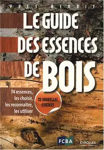 Le guide des essences de bois: 74 essences, les choisir, les reconnaître, les utiliser (repost)