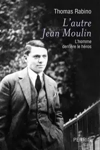 Thomas Rabino, "L'autre Jean Moulin : L'homme derrière le héros"