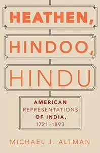 Heathen, Hindoo, Hindu: American Representations of India, 1721-1893 (Repost)