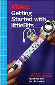 Getting Started with littleBits: Prototyping and Inventing with Modular Electronics