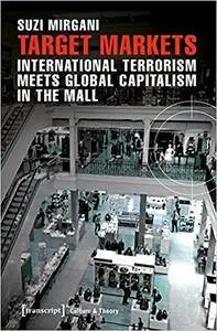 Target Markets: International Terrorism Meets Global Capitalism in the Mall (Culture & Theory)