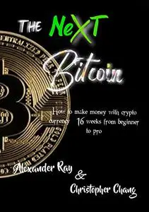 The Next Bitcoin: How to make money with cryptocurrency: 16 weeks from beginner to pro