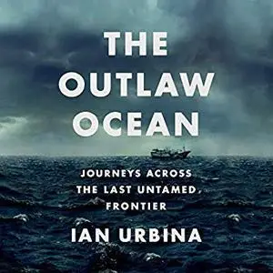 The Outlaw Ocean: Journeys Across the Last Untamed Frontier [Audiobook]