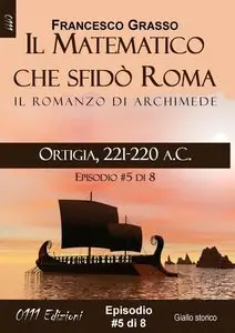 Francesco Grasso - Il Matematico che sfidò Roma. Ortigia, 221-220 a.C.