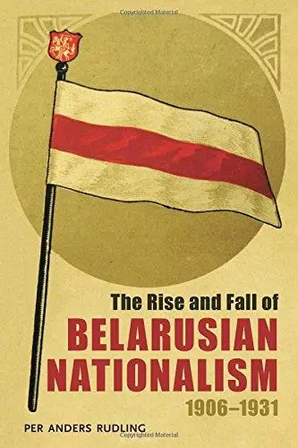 The Rise and Fall of Belarusian Nationalism, 1906-1931