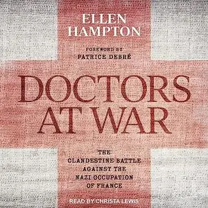 Doctors at War: The Clandestine Battle Against the Nazi Occupation of France [Audiobook]