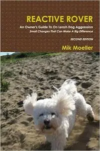 Reactive Rover: An Owner's Guide To On Leash Dog Aggression