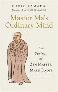 Master Ma’s Ordinary Mind: The Sayings of Zen Master Mazu Daoyi